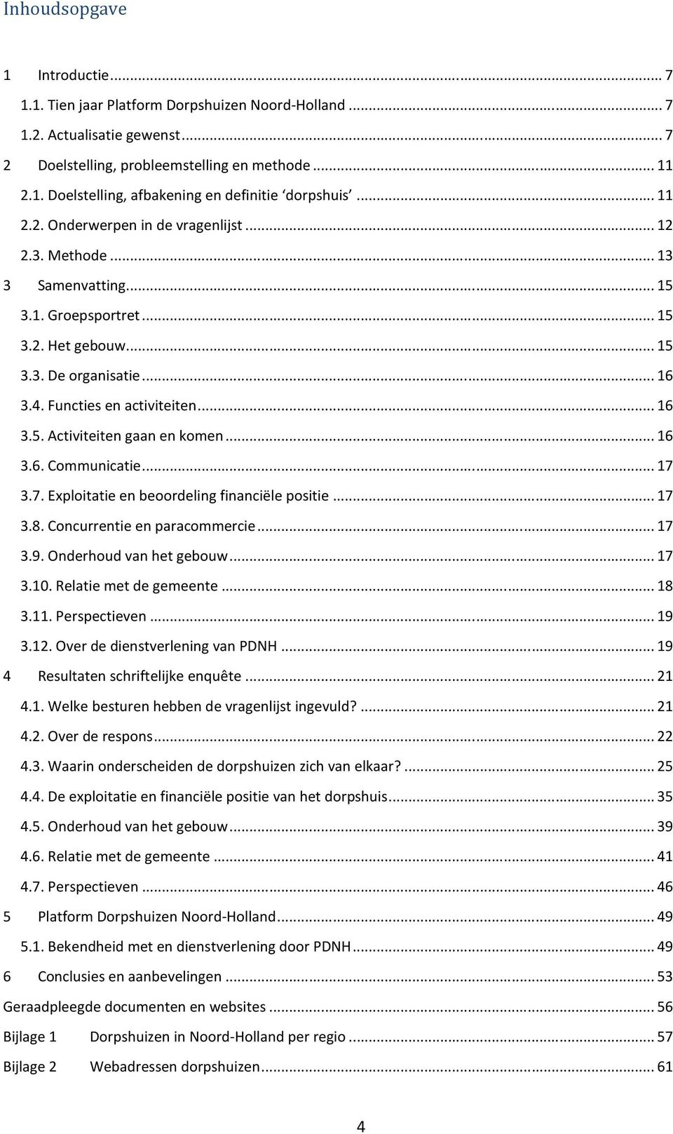 .. 16 3.6. Communicatie... 17 3.7. Exploitatie en beoordeling financiële positie... 17 3.8. Concurrentie en paracommercie... 17 3.9. Onderhoud van het gebouw... 17 3.10. Relatie met de gemeente... 18 3.