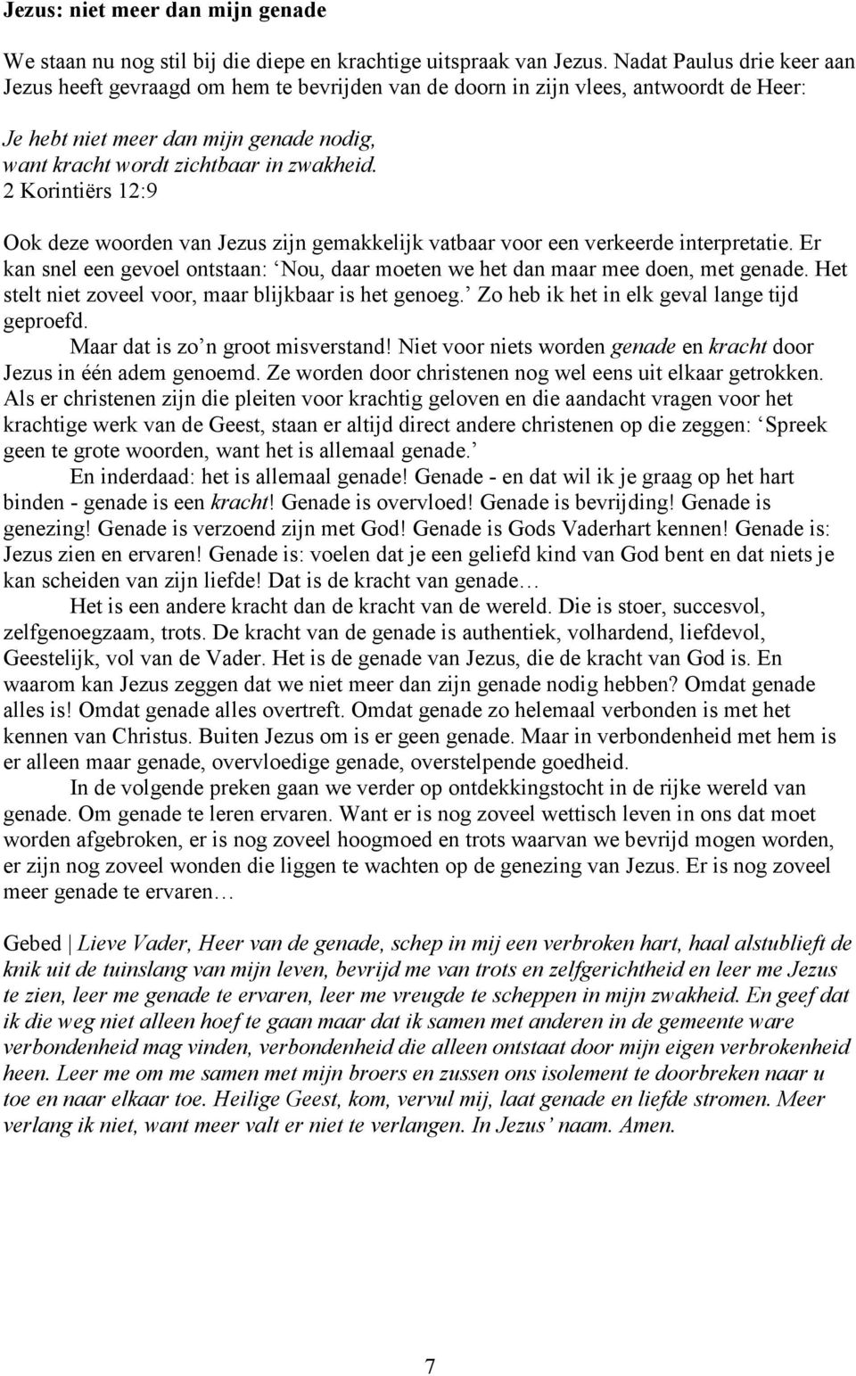 2 Korintiërs 12:9 Ook deze woorden van Jezus zijn gemakkelijk vatbaar voor een verkeerde interpretatie. Er kan snel een gevoel ontstaan: Nou, daar moeten we het dan maar mee doen, met genade.