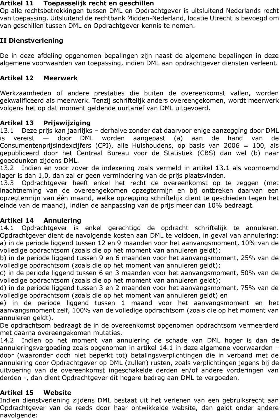 II Dienstverlening De in deze afdeling opgenomen bepalingen zijn naast de algemene bepalingen in deze algemene voorwaarden van toepassing, indien DML aan opdrachtgever diensten verleent.