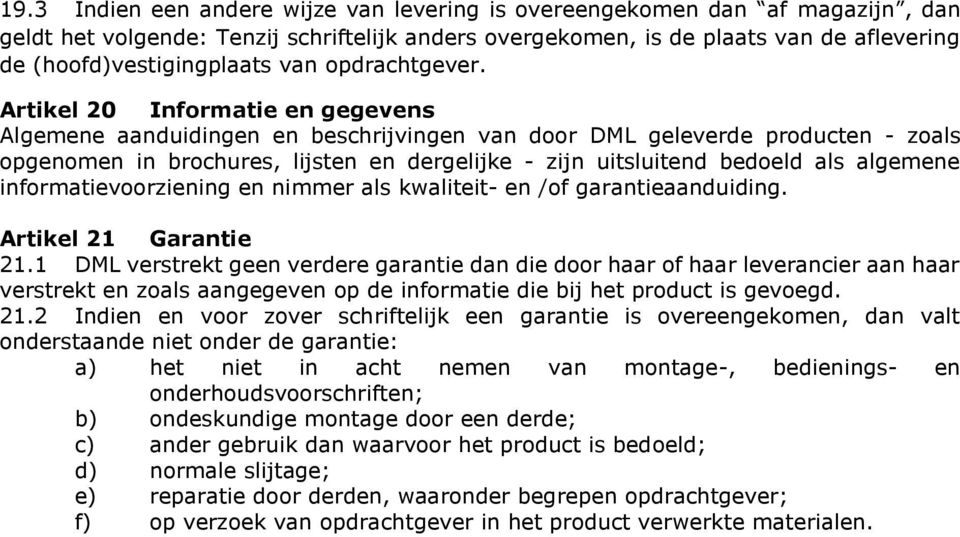 Artikel 20 Informatie en gegevens Algemene aanduidingen en beschrijvingen van door DML geleverde producten - zoals opgenomen in brochures, lijsten en dergelijke - zijn uitsluitend bedoeld als