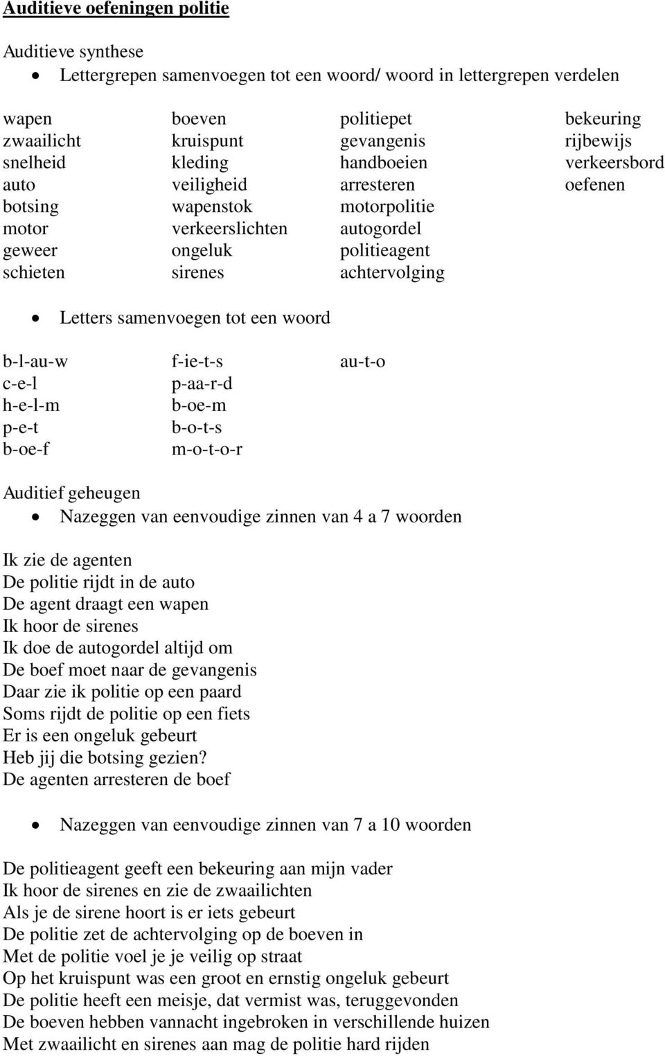 Letters samenvoegen tot een woord b-l-au-w f-ie-t-s au-t-o c-e-l p-aa-r-d h-e-l-m b-oe-m p-e-t b-o-t-s b-oe-f m-o-t-o-r Auditief geheugen Nazeggen van eenvoudige zinnen van 4 a 7 woorden Ik zie de