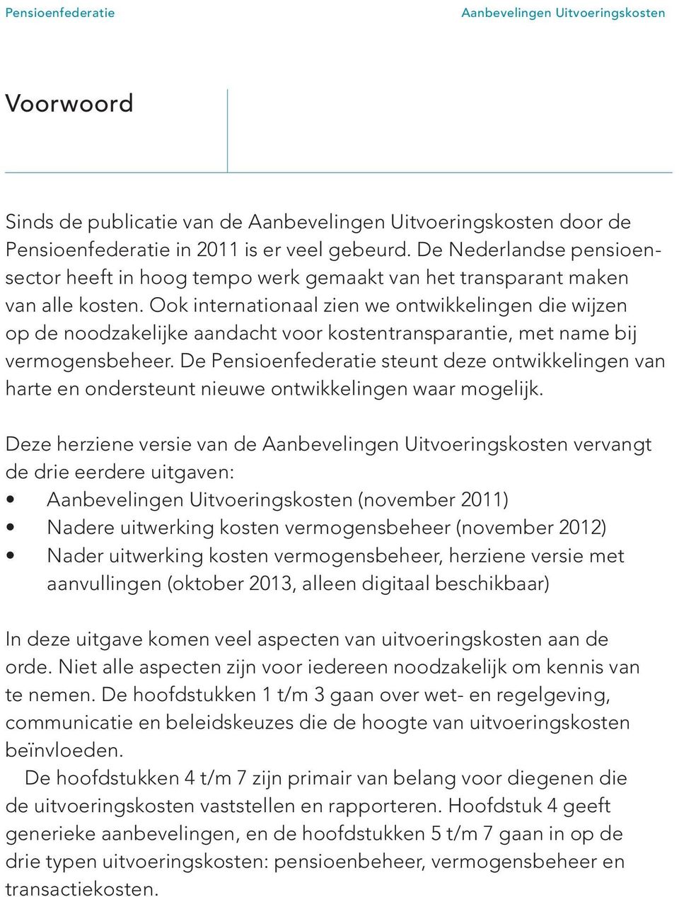 De Pensioenfederatie steunt deze ontwikkelingen van harte en ondersteunt nieuwe ontwikkelingen waar mogelijk.