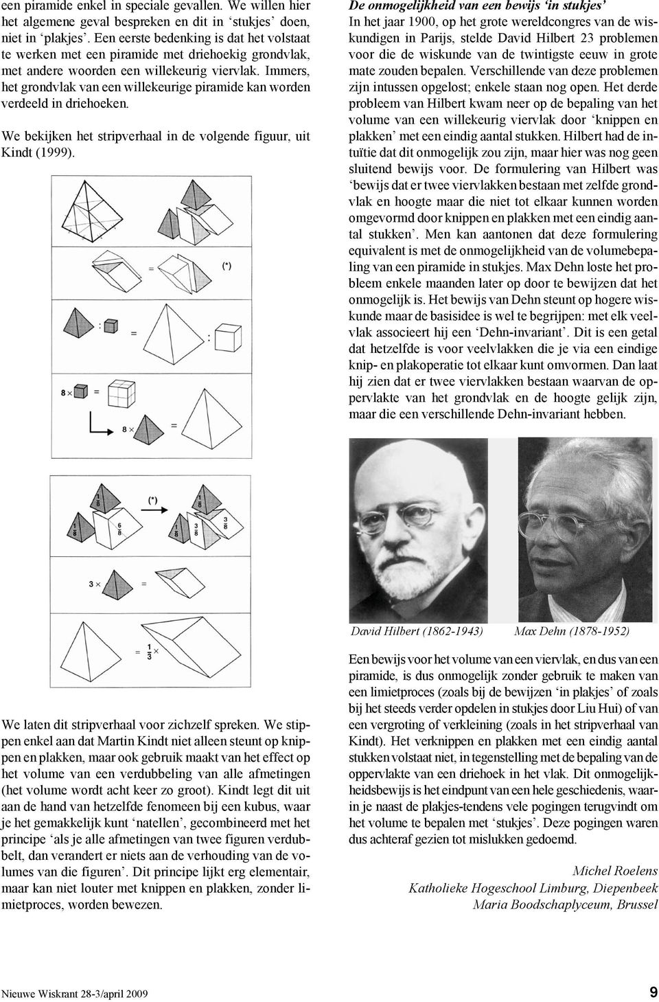 Immers, het grondvlak van een willekeurige piramide kan worden verdeeld in driehoeken. We bekijken het stripverhaal in de volgende figuur, uit Kindt (1999).