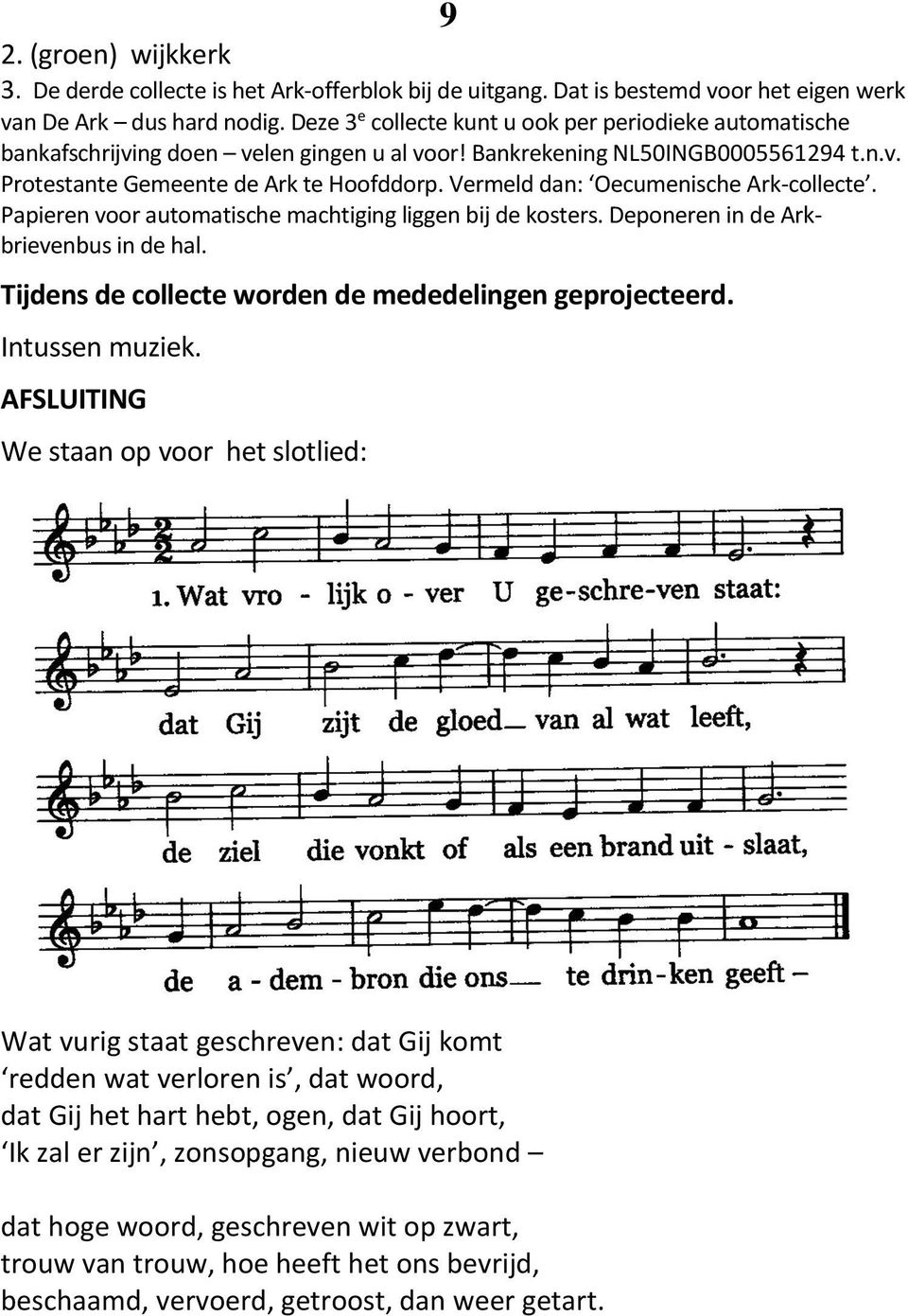 Vermeld dan: Oecumenische Ark-collecte. Papieren voor automatische machtiging liggen bij de kosters. Deponeren in de Arkbrievenbus in de hal. Tijdens de collecte worden de mededelingen geprojecteerd.