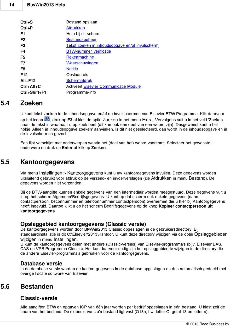 4 Zoeken U kunt tekst zoeken in de inhoudsopgave en/of de invulschermen van Elsevier BTW Programma. Klik daarvoor op het icoon, druk op F3 of kies de optie Zoeken in het menu Extra.