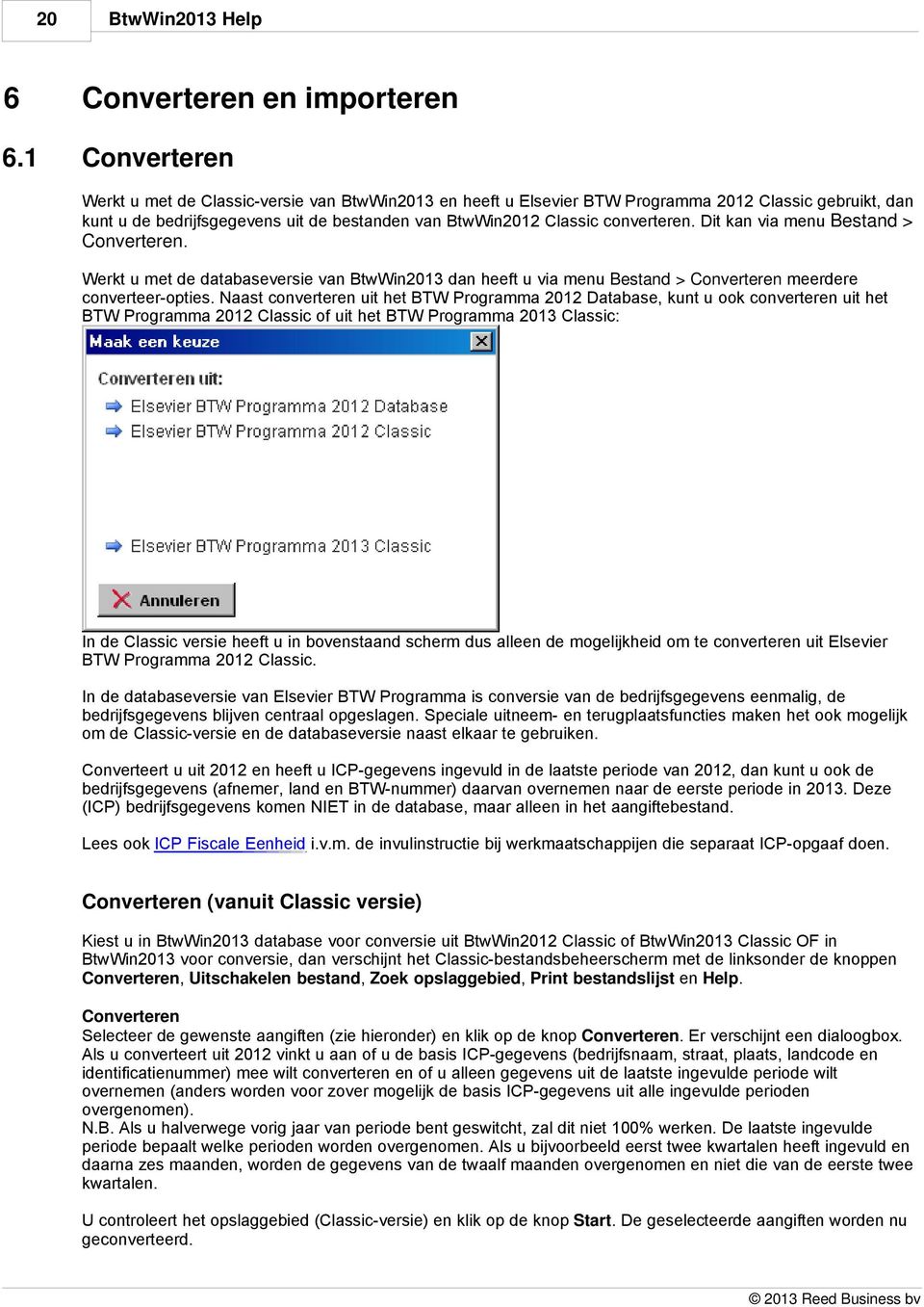 Dit kan via menu Bestand > Converteren. Werkt u met de databaseversie van BtwWin2013 dan heeft u via menu Bestand > Converteren meerdere converteer-opties.