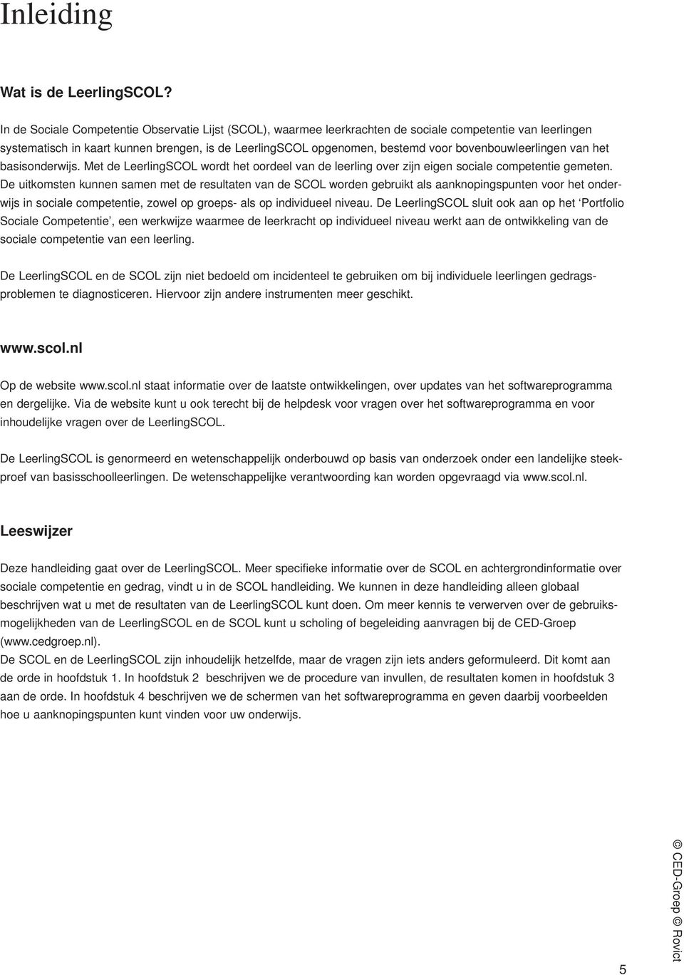 bovenbouwleerlingen van het basisonderwijs. Met de LeerlingSCOL wordt het oordeel van de leerling over zijn eigen sociale competentie gemeten.