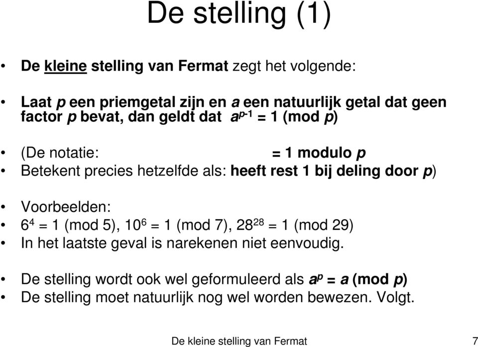 door p) Voorbeelden: 6 4 = 1 (mod 5), 10 6 = 1 (mod 7), 28 28 = 1 (mod 29) In het laatste geval is narekenen niet eenvoudig.