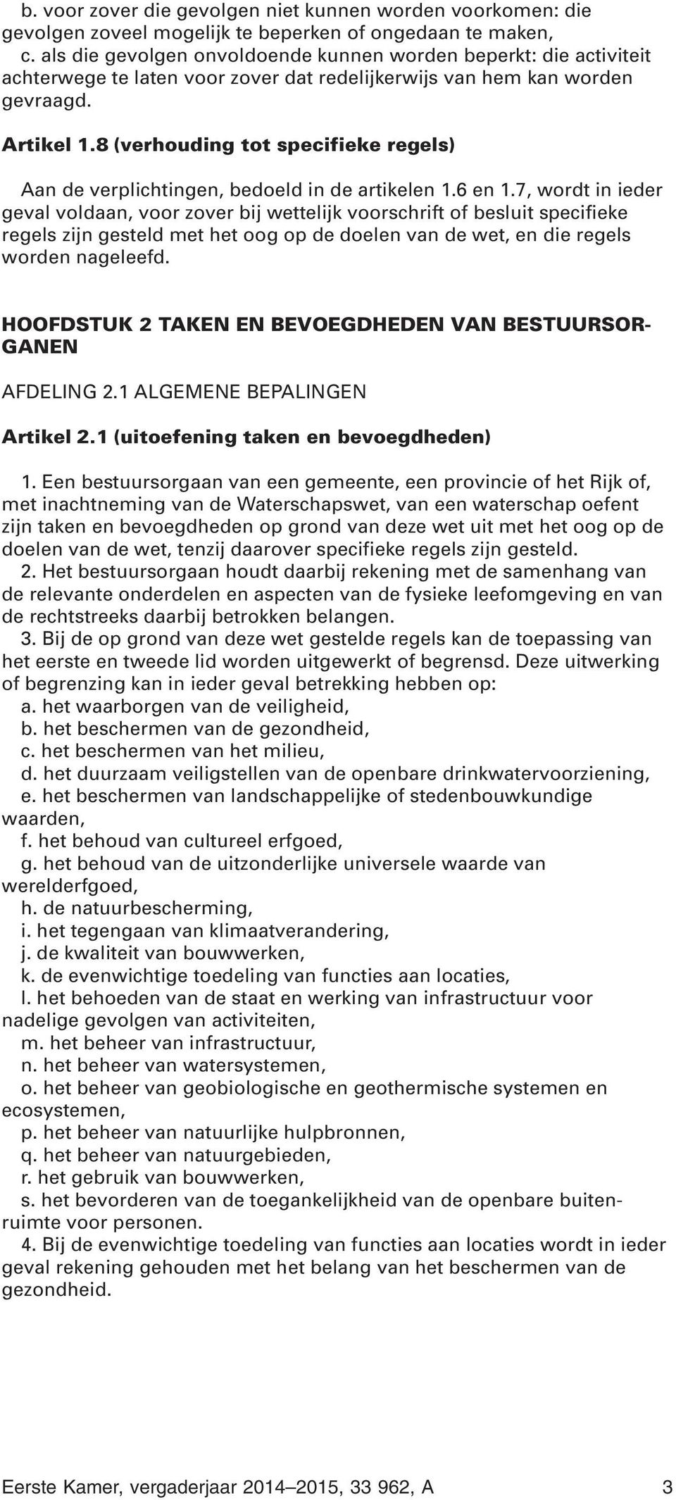 8 (verhouding tot specifieke regels) Aan de verplichtingen, bedoeld in de artikelen 1.6 en 1.