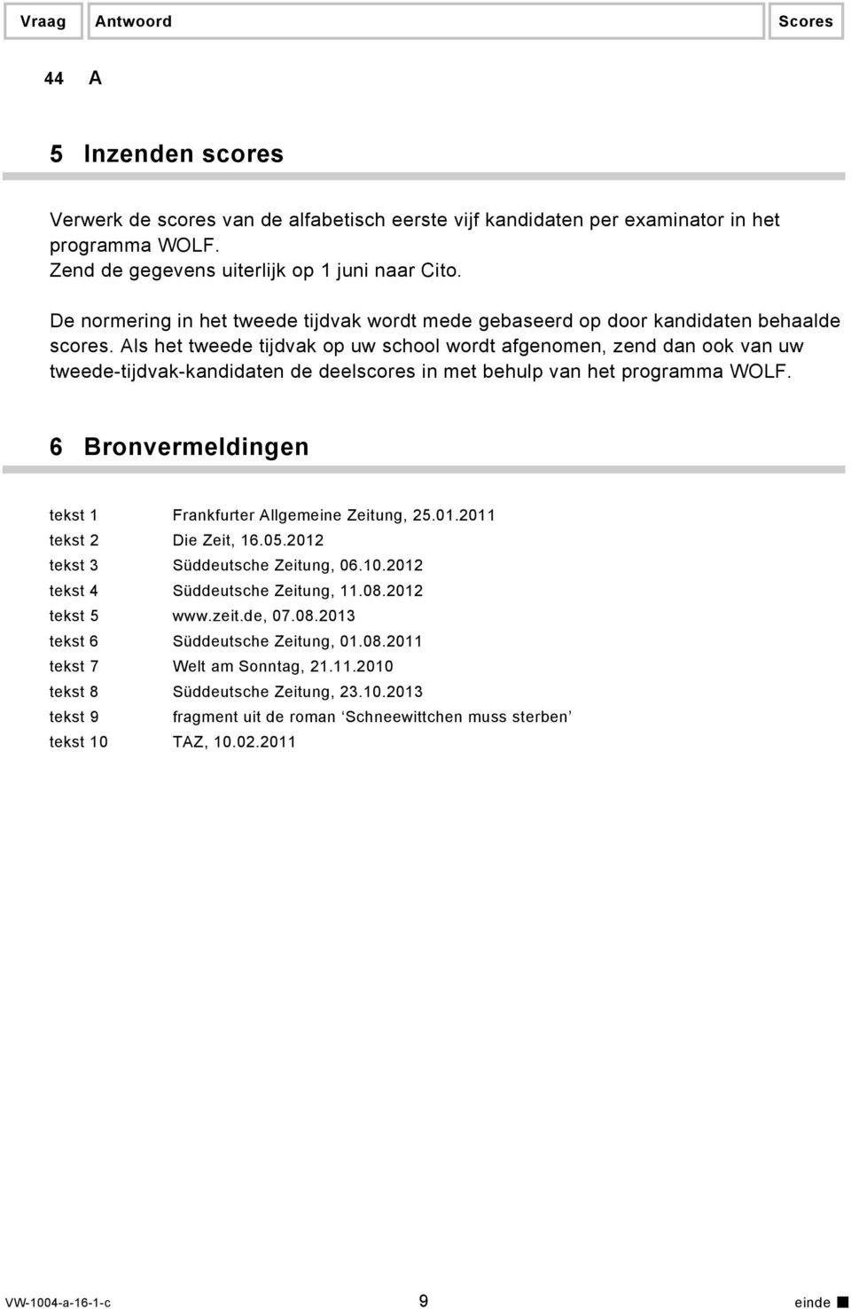 Als het tweede tijdvak op uw school wordt afgenomen, zend dan ook van uw tweede-tijdvak-kandidaten de deelscores in met behulp van het programma WOLF.