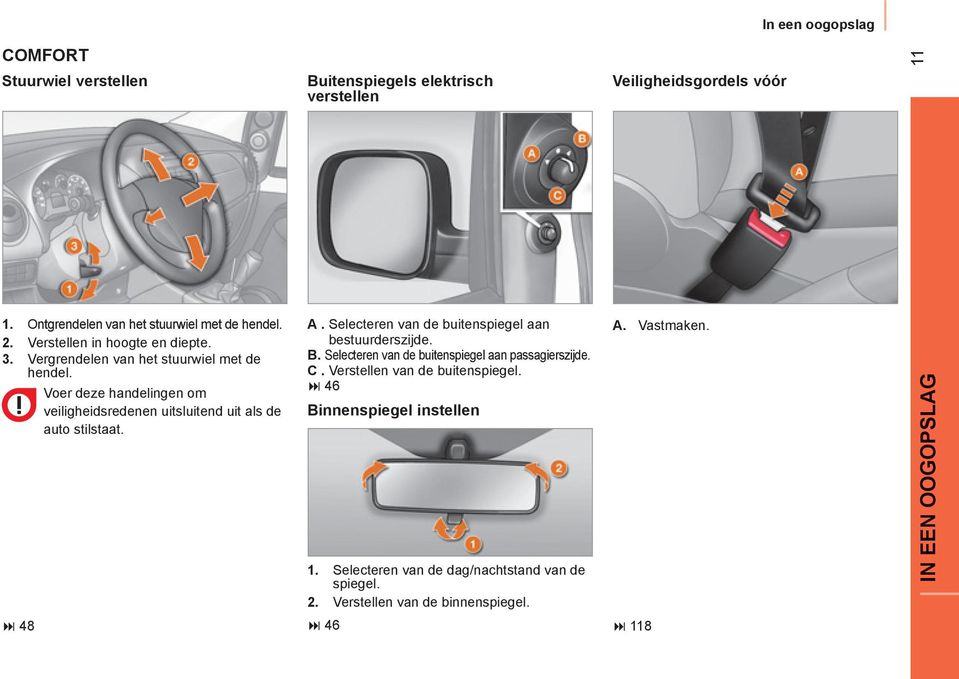 Voer deze handelingen om veiligheidsredenen uitsluitend uit als de auto stilstaat. A. Selecteren van de buitenspiegel aan bestuurderszijde. B.