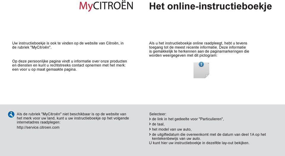 Als u het instructieboekje online raadpleegt, hebt u tevens toegang tot de meest recente informatie.