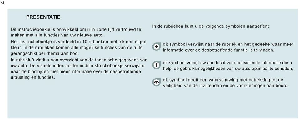 De visuele index achter in dit instructieboekje verwijst u naar de bladzijden met meer informatie over de desbetreffende uitrusting en functies.