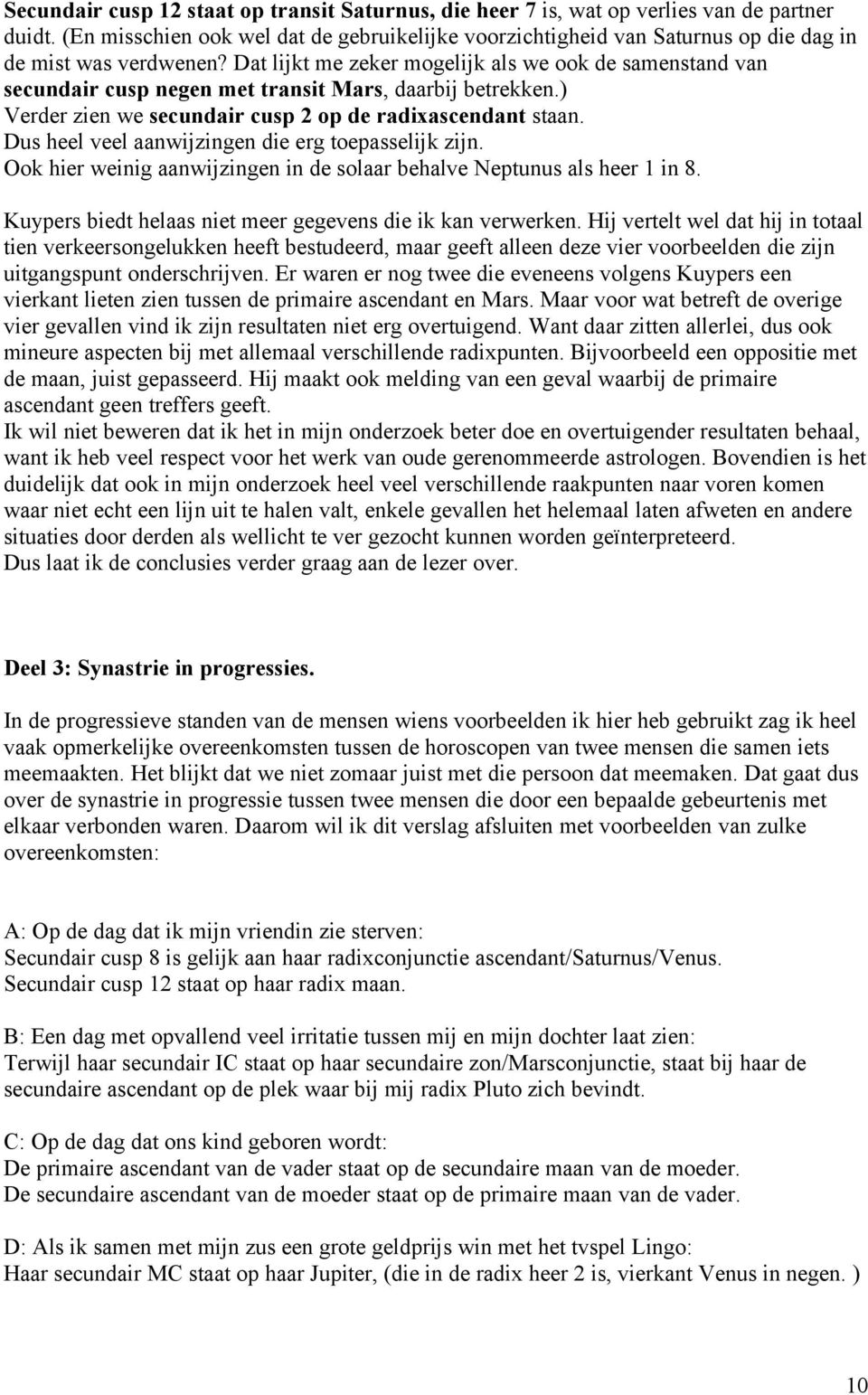 Dat lijkt me zeker mogelijk als we ook de samenstand van secundair cusp negen met transit Mars, daarbij betrekken.) Verder zien we secundair cusp 2 op de radixascendant staan.