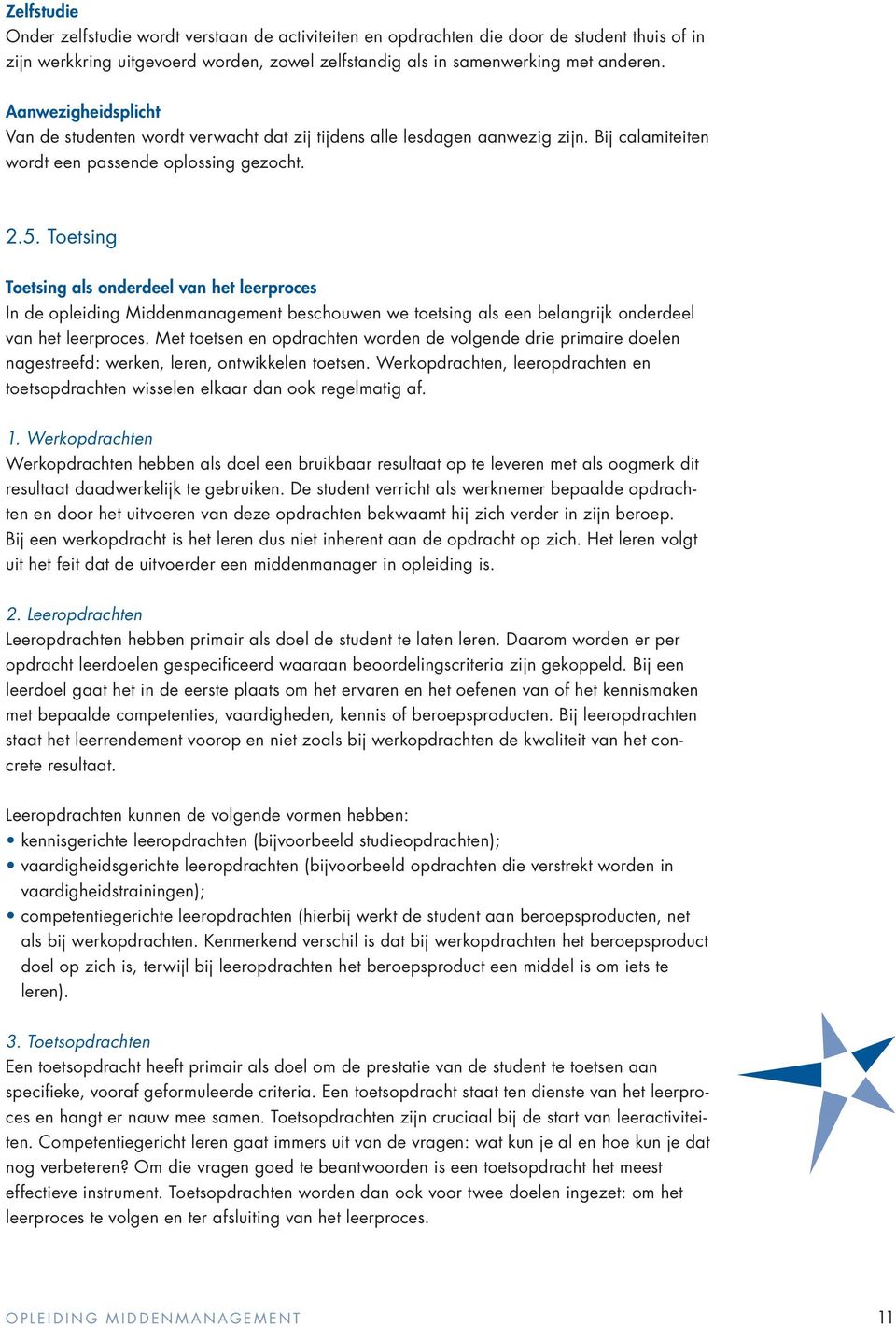 Toetsing Toetsing als onderdeel van het leerproces In de opleiding Middenmanagement beschouwen we toetsing als een belangrijk onderdeel van het leerproces.