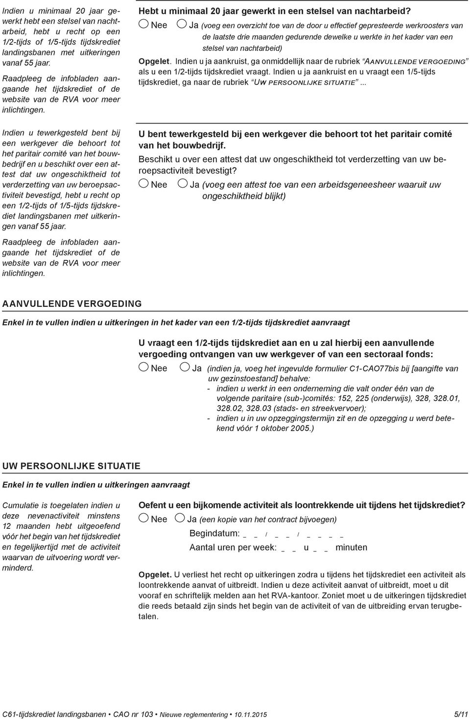 (voeg een overzicht toe van de door u effectief gepresteerde werkroosters van de laatste drie maanden gedurende dewelke u werkte in het kader van een stelsel van nachtarbeid) Opgelet.