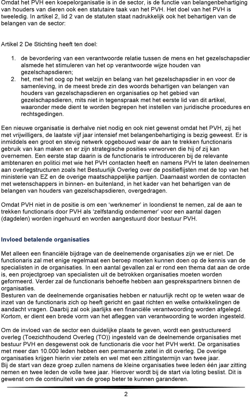 de bevordering van een verantwoorde relatie tussen de mens en het gezelschapsdier alsmede het stimuleren van het op verantwoorde wijze houden van gezelschapsdieren; 2.