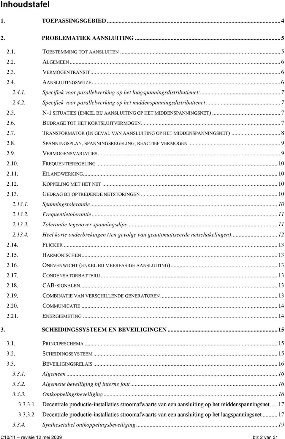 .. 7 2.7. TRANSFORMATOR (IN GEVAL VAN AANSLUITING OP HET MIDDENSPANNINGSNET)... 8 2.8. SPANNINGSPLAN, SPANNINGSREGELING, REACTIEF VERMOGEN... 9 2.9. VERMOGENSVARIATIES... 9 2.10. FREQUENTIEREGELING.