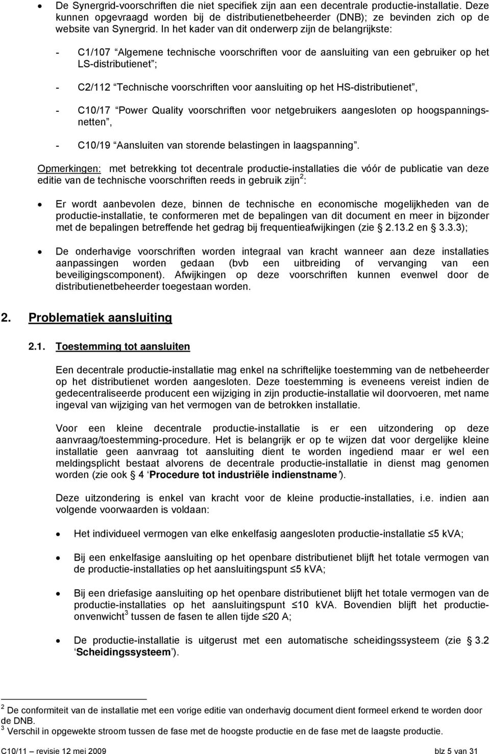 In het kader van dit onderwerp zijn de belangrijkste: - C1/107 Algemene technische voorschriften voor de aansluiting van een gebruiker op het LS-distributienet ; - C2/112 Technische voorschriften