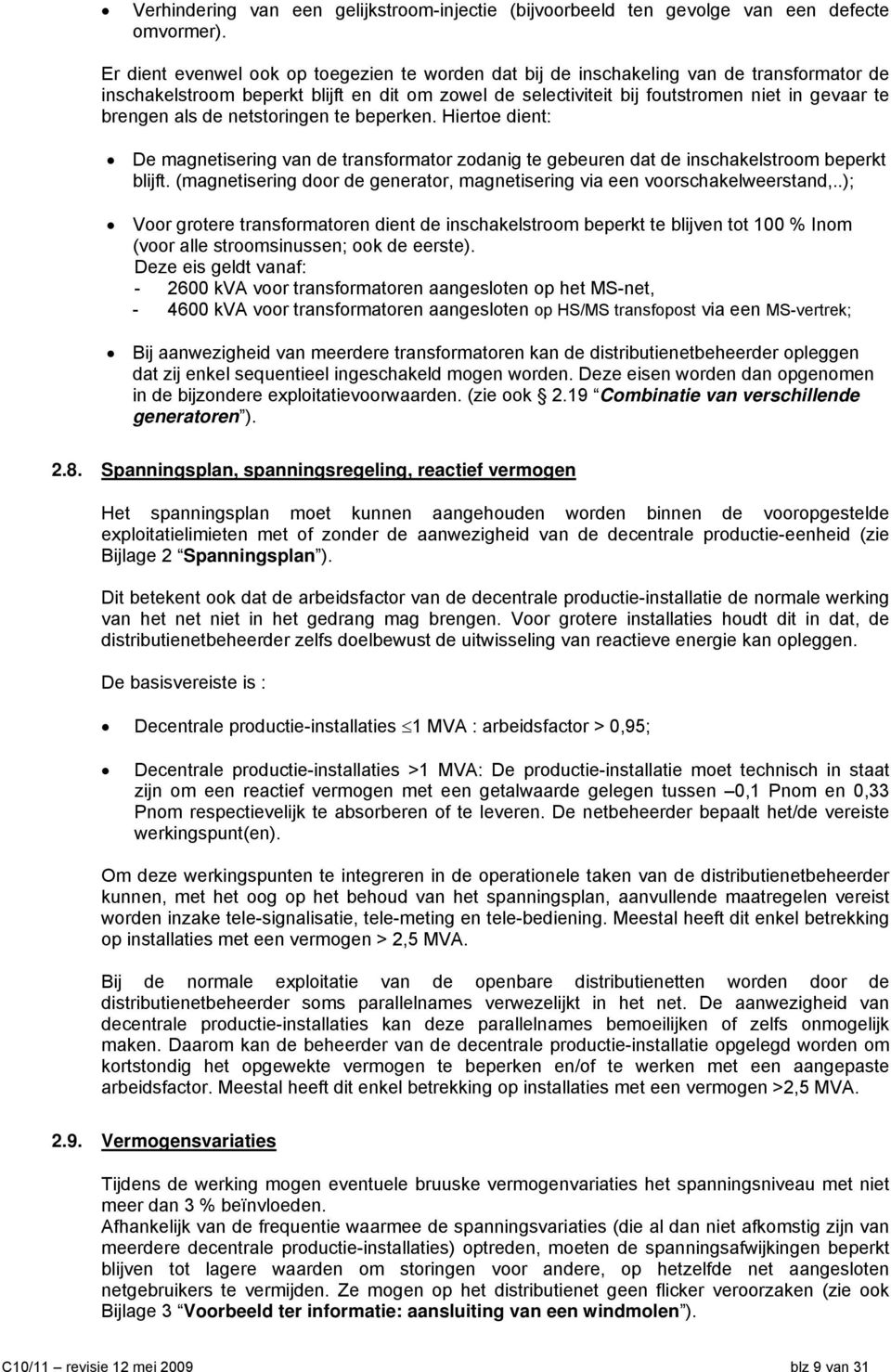 als de netstoringen te beperken. Hiertoe dient: De magnetisering van de transformator zodanig te gebeuren dat de inschakelstroom beperkt blijft.