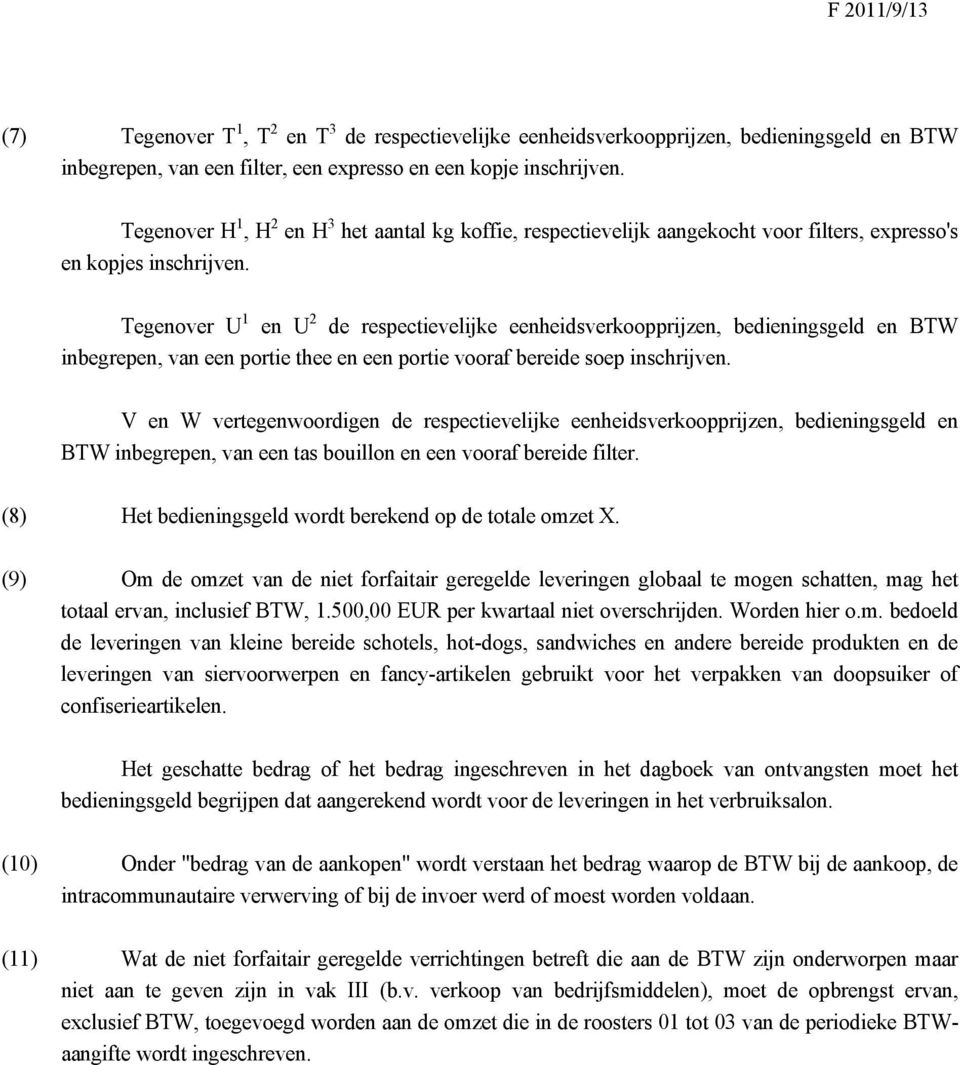 Tegenover U 1 en U 2 de respectievelijke eenheidsverkoopprijzen, bedieningsgeld en BTW inbegrepen, van een portie thee en een portie vooraf bereide soep inschrijven.