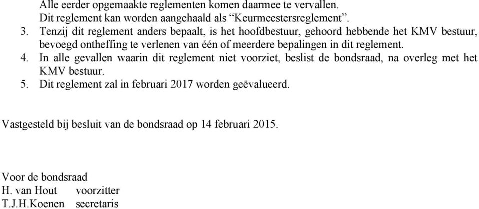 bepalingen in dit reglement. 4. In alle gevallen waarin dit reglement niet voorziet, beslist de bondsraad, na overleg met het KMV bestuur. 5.