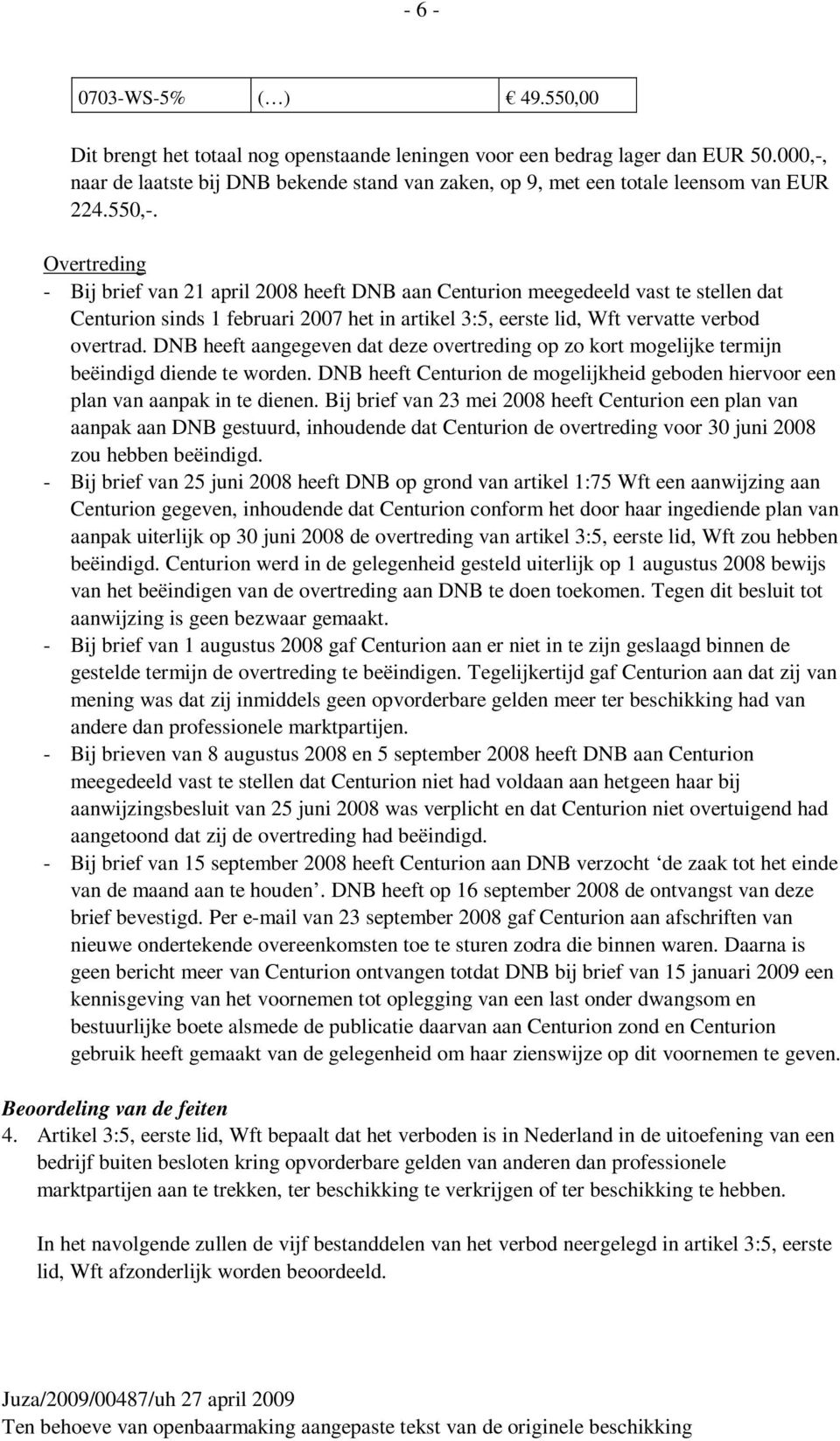 Overtreding - Bij brief van 21 april 2008 heeft DNB aan Centurion meegedeeld vast te stellen dat Centurion sinds 1 februari 2007 het in artikel 3:5, eerste lid, Wft vervatte verbod overtrad.
