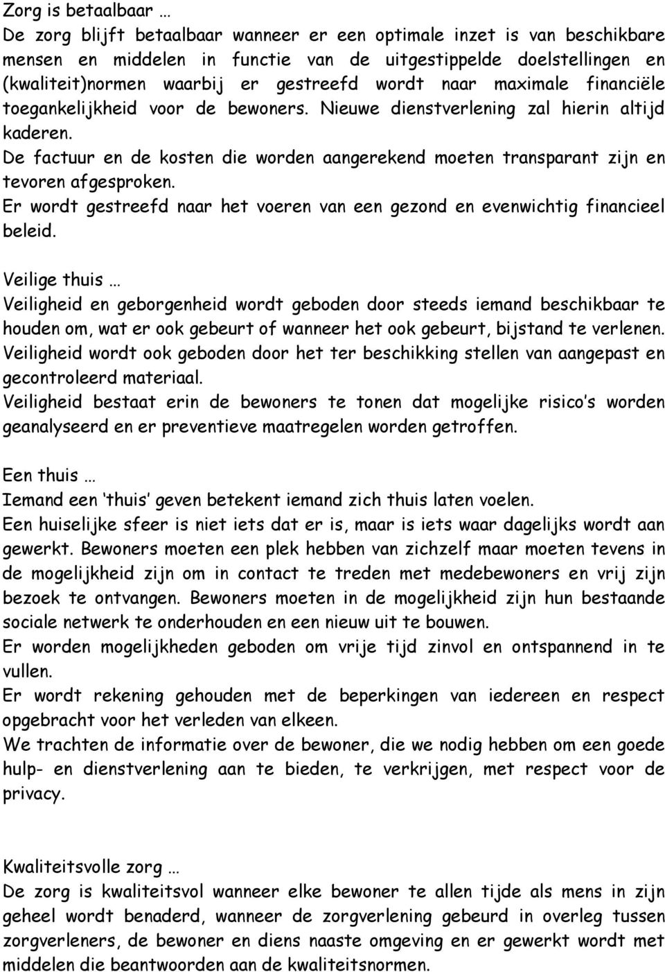 De factuur en de kosten die worden aangerekend moeten transparant zijn en tevoren afgesproken. Er wordt gestreefd naar het voeren van een gezond en evenwichtig financieel beleid.