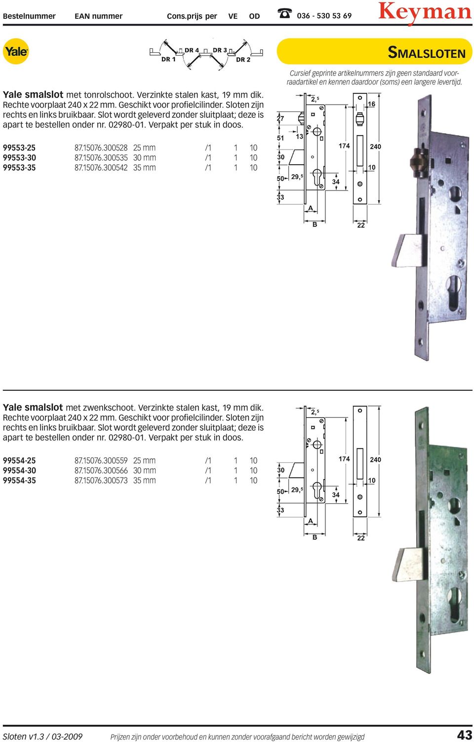 Verzinkte stalen kast, 19 mm dik. 99554-25 87.15076.300559 25 mm /1 1 10 99554-30 87.15076.300566 30 mm /1 1 10 99554-35 87.15076.300573 35 mm /1 1 10 Sloten v1.