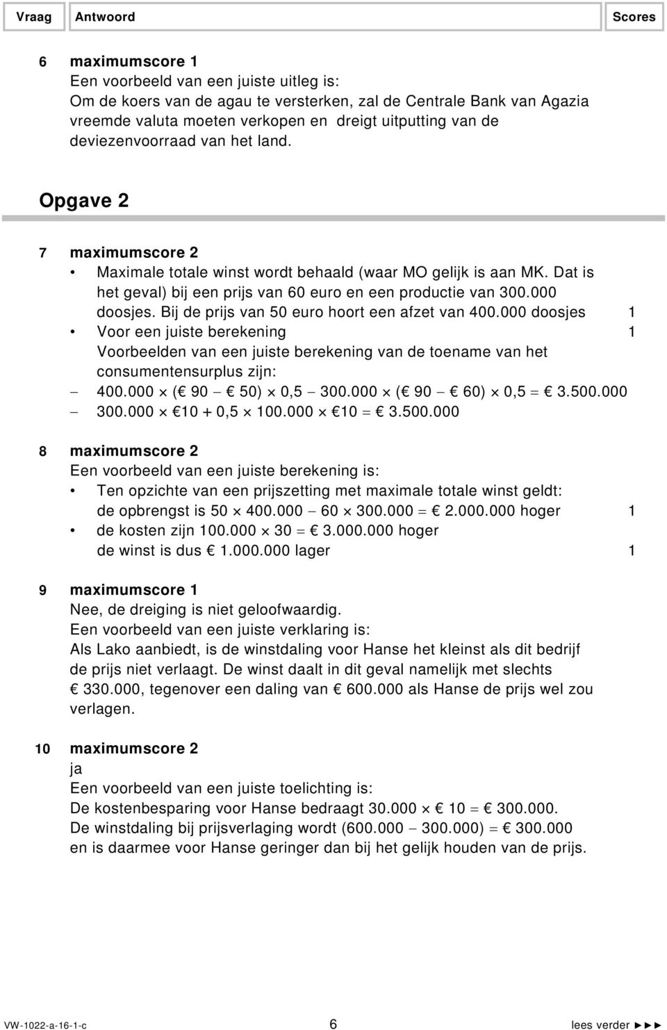 000 doosjes. Bij de prijs van 50 euro hoort een afzet van 400.000 doosjes 1 Voor een juiste berekening 1 Voorbeelden van een juiste berekening van de toename van het consumentensurplus zijn: 400.