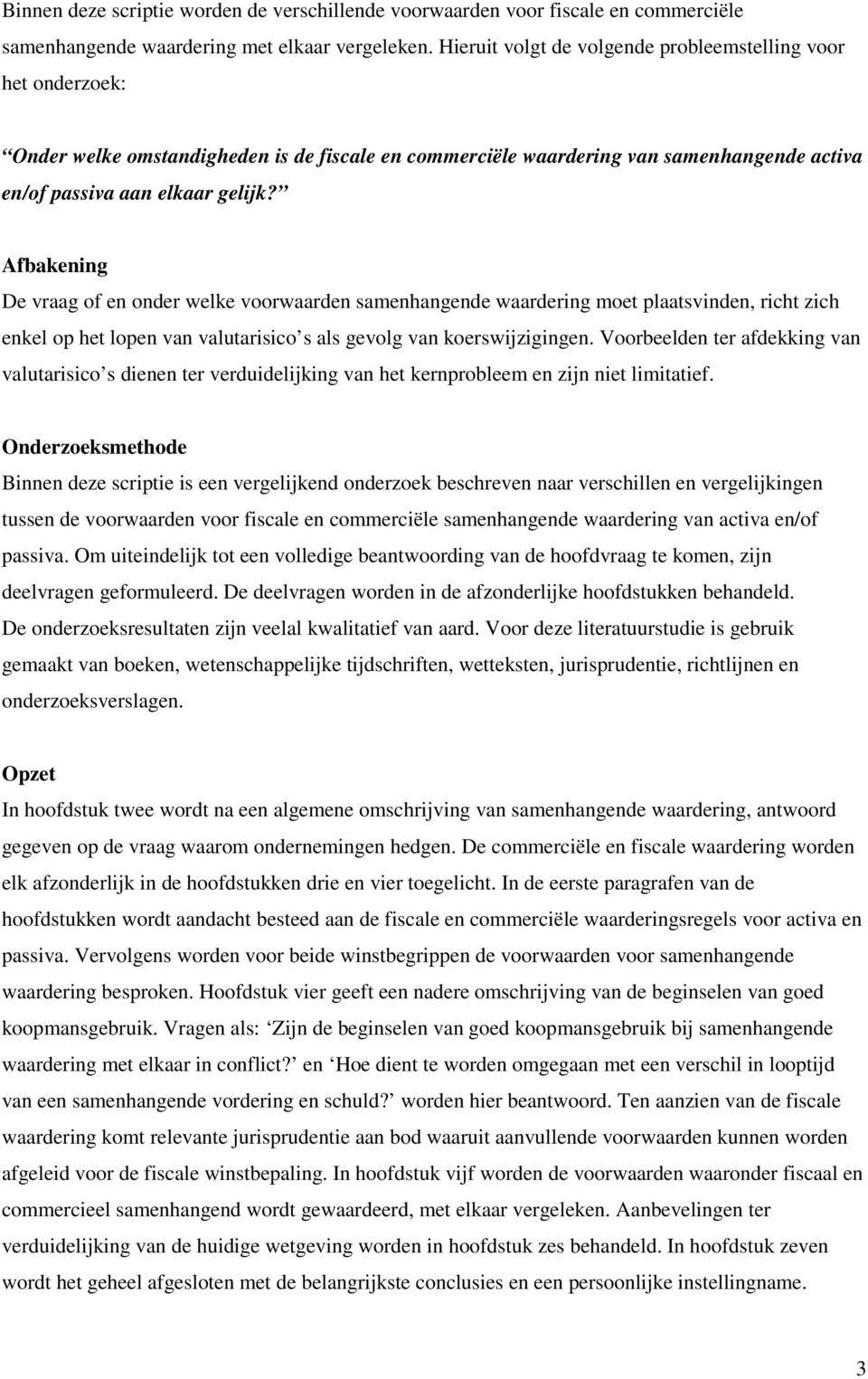 Afbakening De vraag of en onder welke voorwaarden samenhangende waardering moet plaatsvinden, richt zich enkel op het lopen van valutarisico s als gevolg van koerswijzigingen.