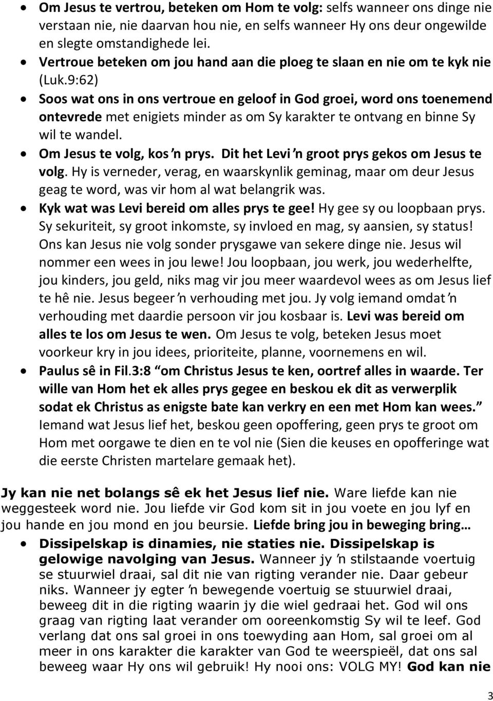 9:62) Soos wat ons in ons vertroue en geloof in God groei, word ons toenemend ontevrede met enigiets minder as om Sy karakter te ontvang en binne Sy wil te wandel. Om Jesus te volg, kos ŉ prys.