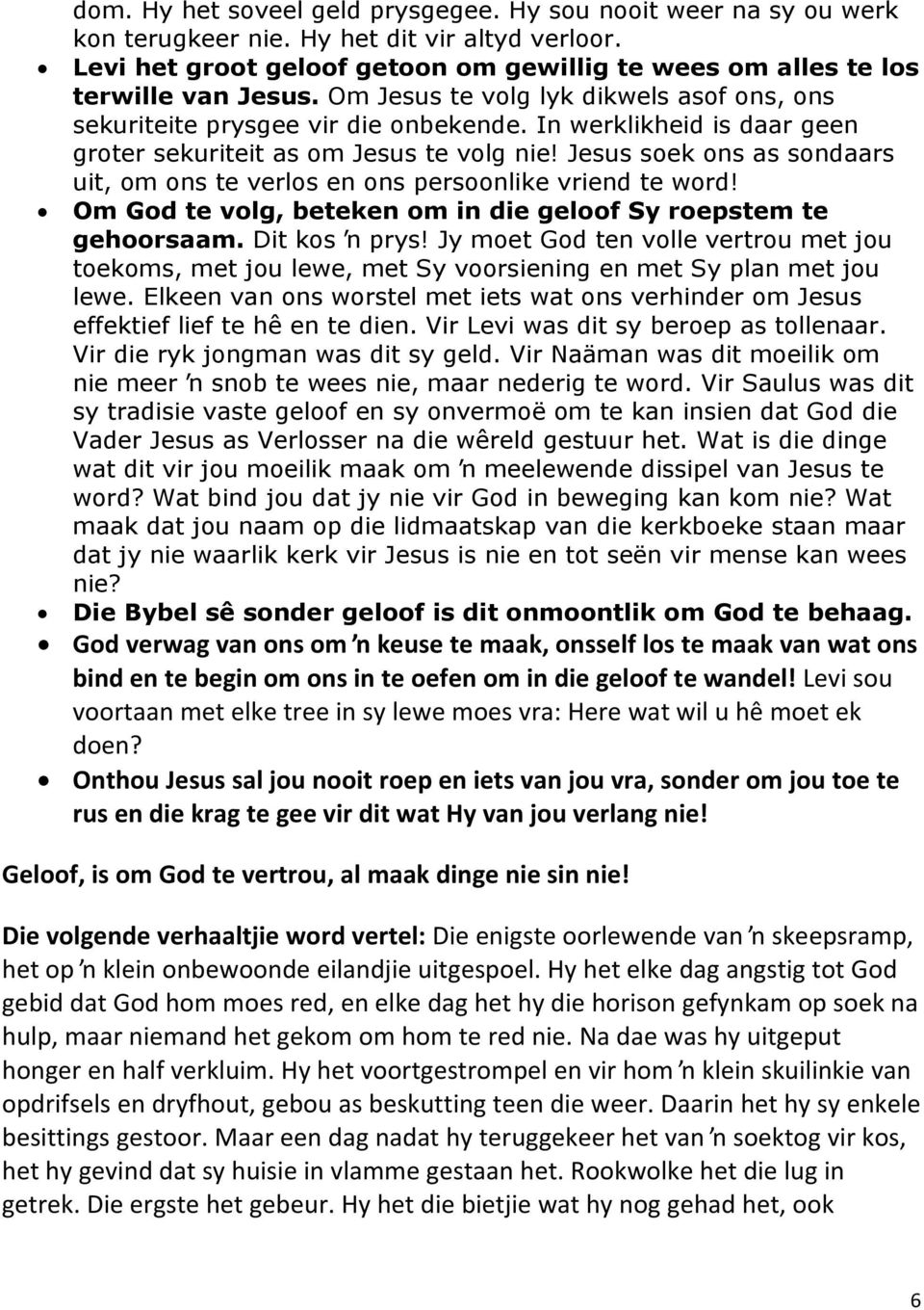 Jesus soek ons as sondaars uit, om ons te verlos en ons persoonlike vriend te word! Om God te volg, beteken om in die geloof Sy roepstem te gehoorsaam. Dit kos ŉ prys!