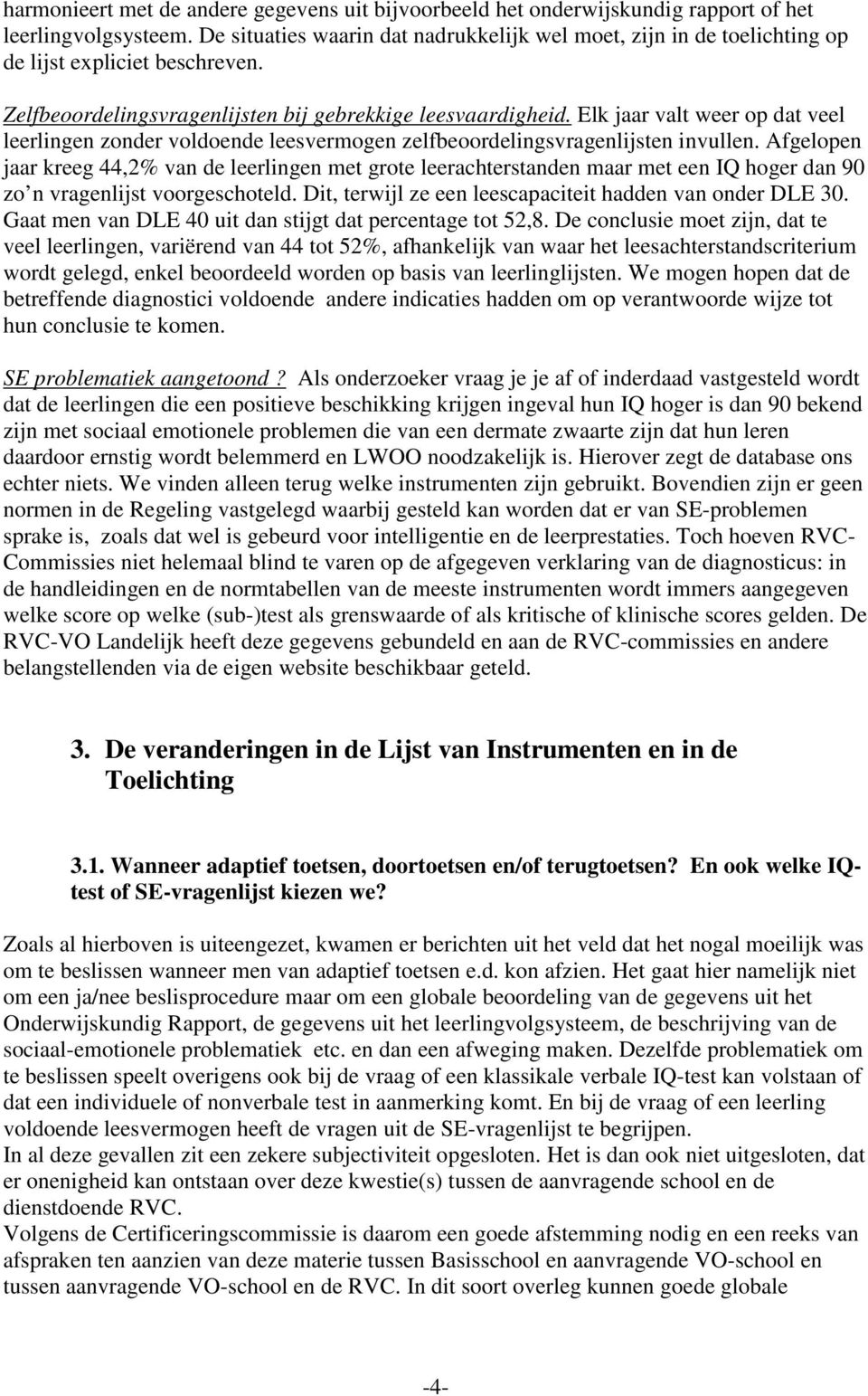 Elk jaar valt weer op dat veel leerlingen zonder voldoende leesvermogen zelfbeoordelingsvragenlijsten invullen.