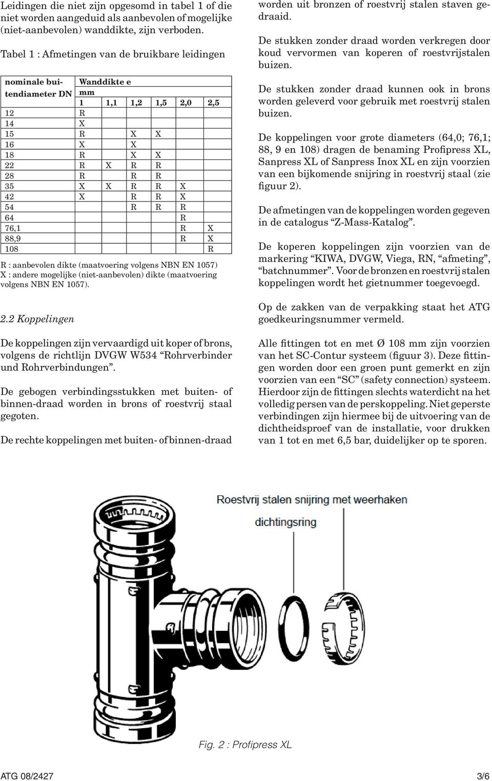 64 R 76,1 R X 88,9 R X 108 R R : aanbevolen dikte (maatvoering volgens NBN EN 1057) X : andere mogelijke (niet-aanbevolen) dikte (maatvoering volgens NBN EN 1057). 2.