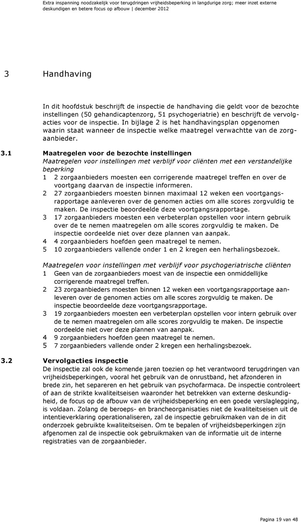 In bijlage 2 is het handhavingsplan opgenomen waarin staat wanneer de inspectie welke maatregel verwachtte van de zorgaanbieder. 3.