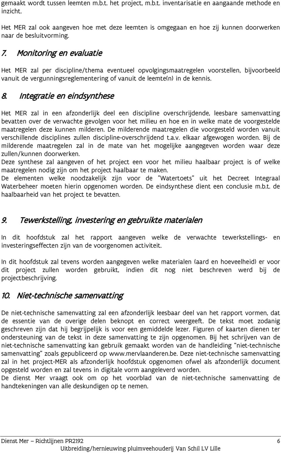 Monitoring en evaluatie Het MER zal per discipline/thema eventueel opvolgingsmaatregelen voorstellen, bijvoorbeeld vanuit de vergunningsreglementering of vanuit de leemte(n) in de kennis. 8.