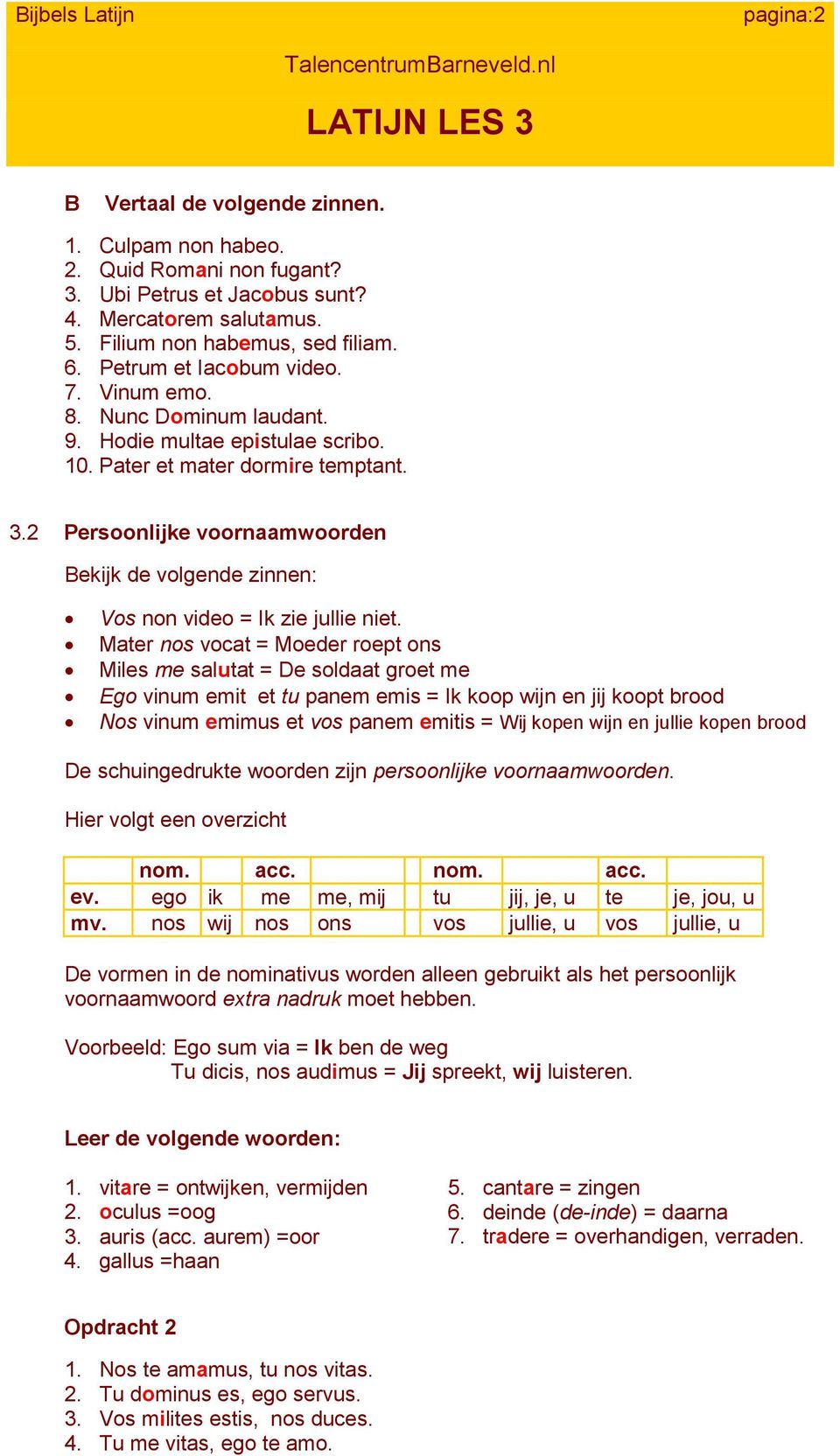 2 Persoonlijke voornaamwoorden Bekijk de volgende zinnen: Vos non video = Ik zie jullie niet.