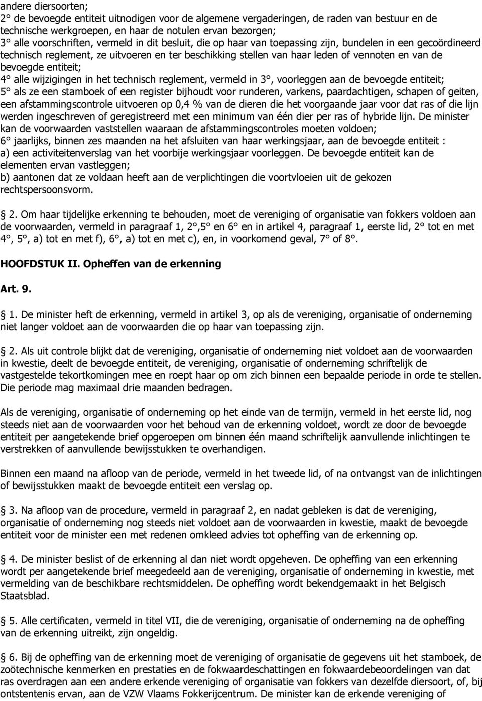 entiteit; 4 alle wijzigingen in het technisch reglement, vermeld in 3, voorleggen aan de bevoegde entiteit; 5 als ze een stamboek of een register bijhoudt voor runderen, varkens, paardachtigen,