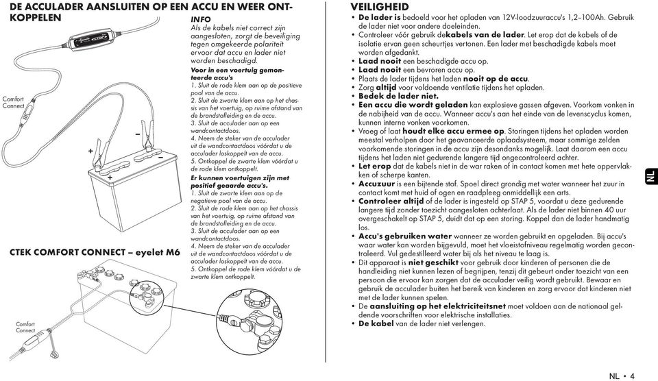 beschadigd. Voor in een voertuig gemonteerde accu's 1. Sluit de rode klem aan op de positieve pool van de accu. Comfort 2.