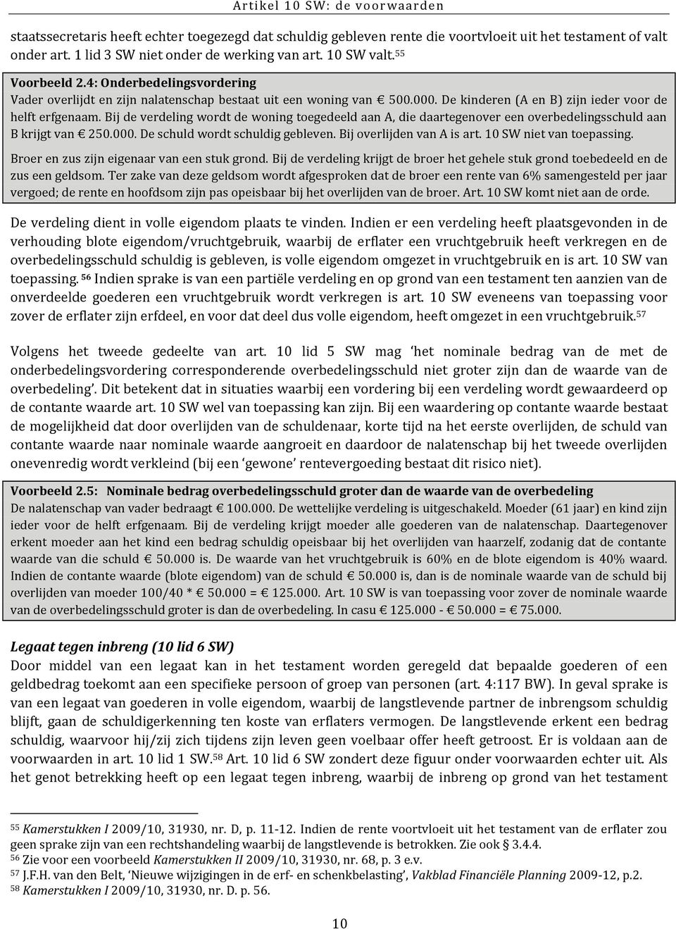 Bij de verdeling wordt de woning toegedeeld aan A, die daartegenover een overbedelingsschuld aan B krijgt van 250.000. De schuld wordt schuldig gebleven. Bij overlijden van A is art.