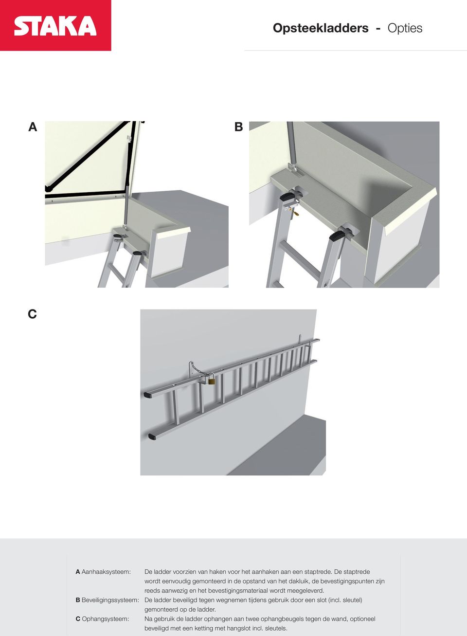 bevestigingsmateriaal wordt meegeleverd. B Beveiligingssysteem: De ladder beveiligd tegen wegnemen tijdens gebruik door een slot (incl.