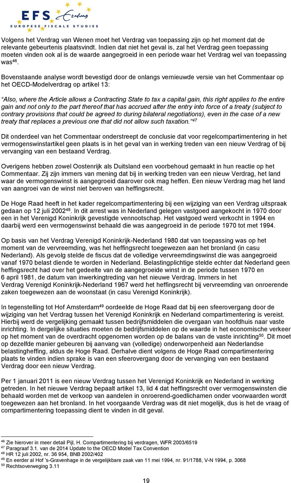 Bovenstaande analyse wordt bevestigd door de onlangs vernieuwde versie van het Commentaar op het OECD-Modelverdrag op artikel 13: Also, where the Article allows a Contracting State to tax a capital