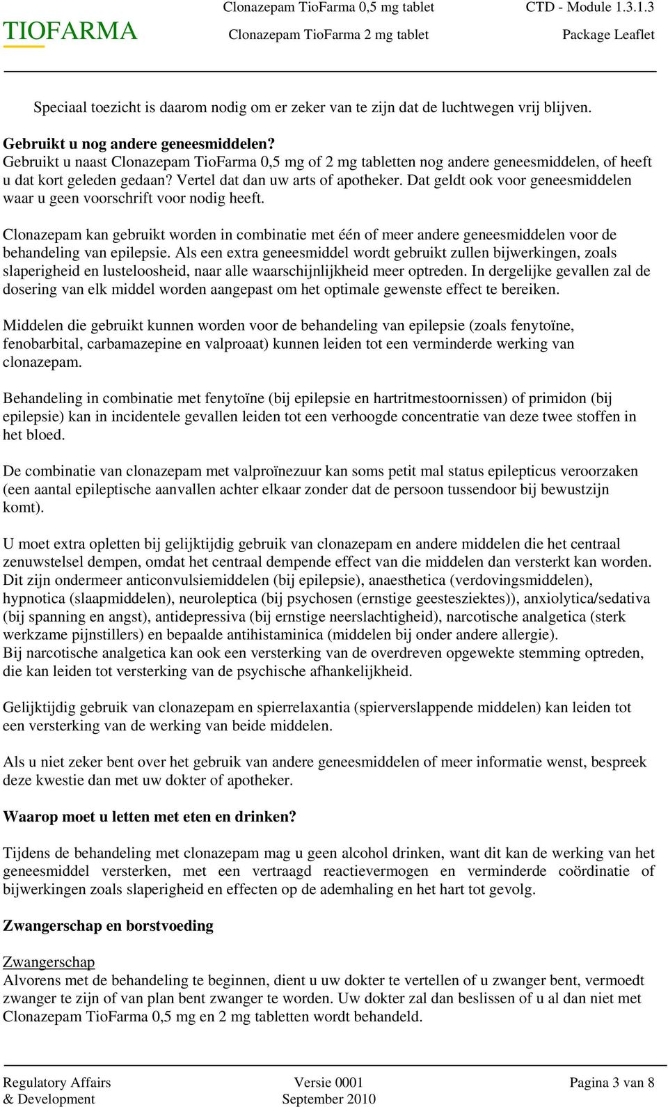 Dat geldt ook voor geneesmiddelen waar u geen voorschrift voor nodig heeft. Clonazepam kan gebruikt worden in combinatie met één of meer andere geneesmiddelen voor de behandeling van epilepsie.