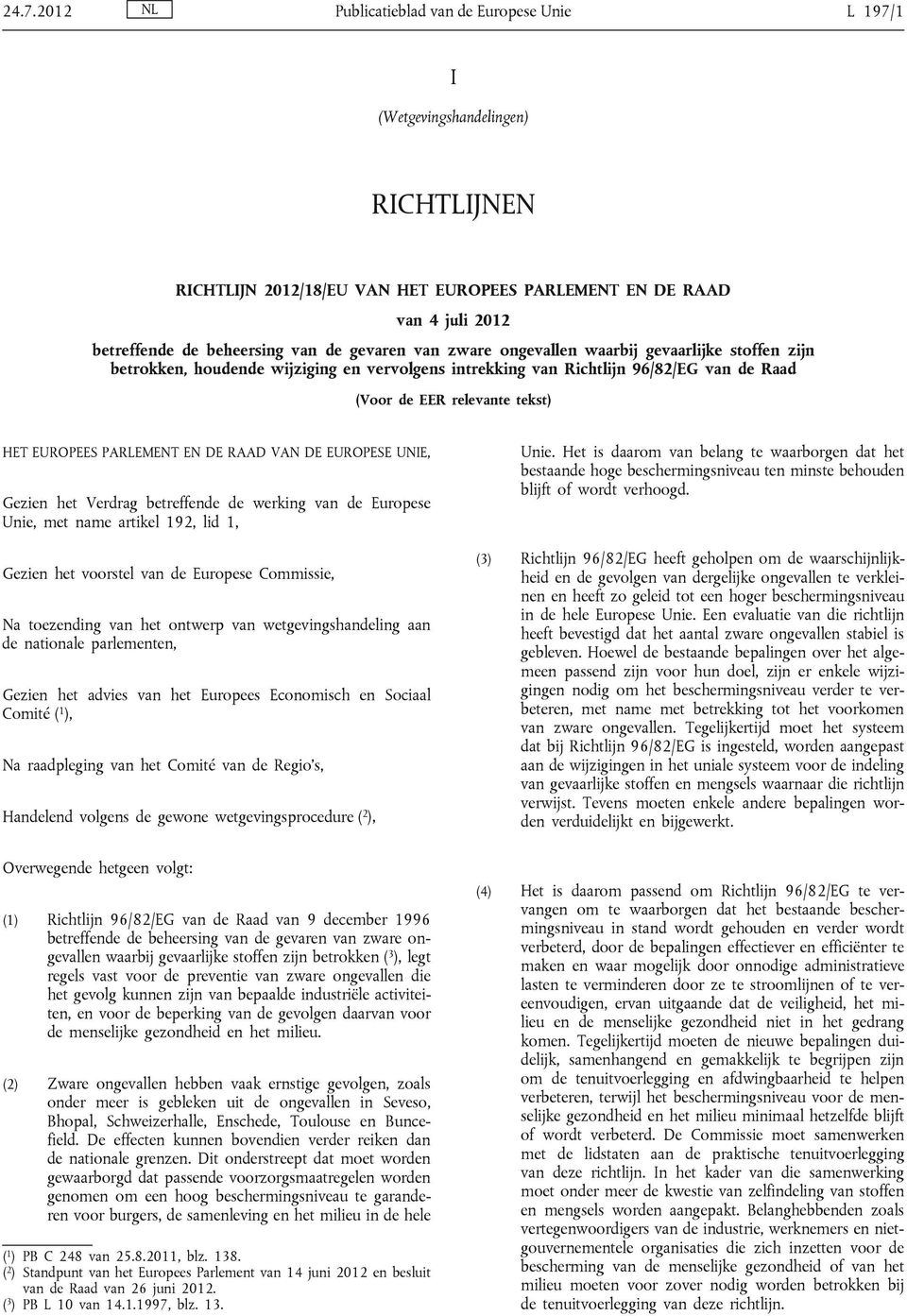 PARLEMENT EN DE RAAD VAN DE EUROPESE UNIE, Gezien het Verdrag betreffende de werking van de Europese Unie, met name artikel 192, lid 1, Gezien het voorstel van de Europese Commissie, Na toezending