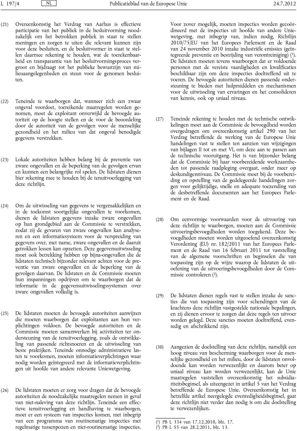2012 (21) Overeenkomstig het Verdrag van Aarhus is effectieve participatie van het publiek in de besluitvorming noodzakelijk om het betrokken publiek in staat te stellen meningen en zorgen te uiten