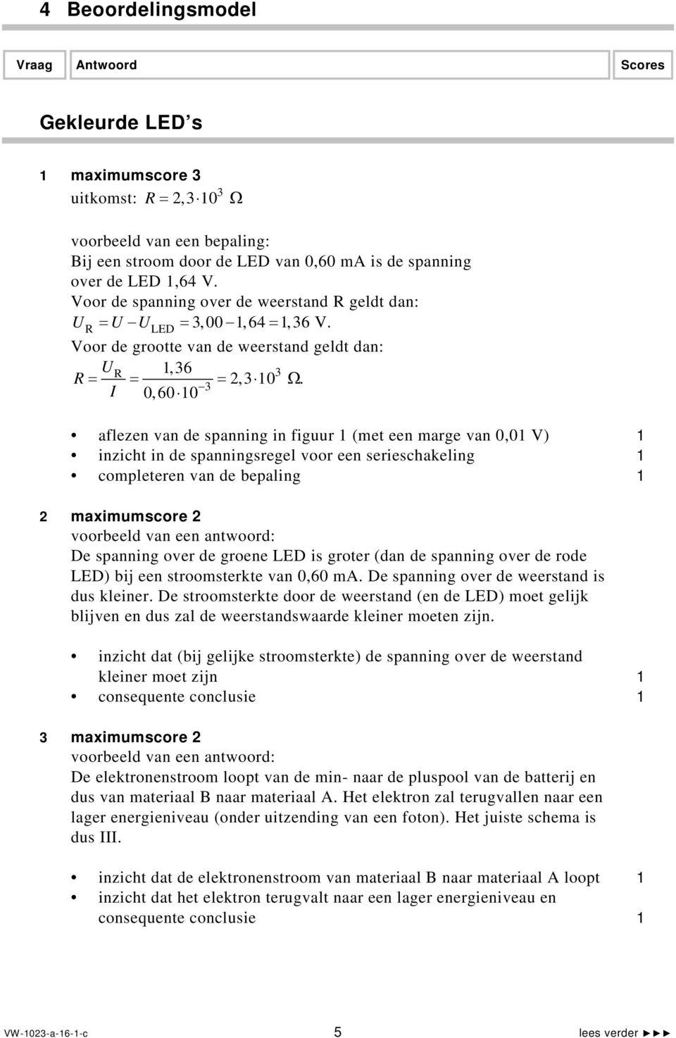 3 I 0,60 0 aflezen van de spanning in figuur (met een marge van 0,0 V) inzicht in de spanningsregel voor een serieschakeling completeren van de bepaling maximumscore De spanning over de groene LED is