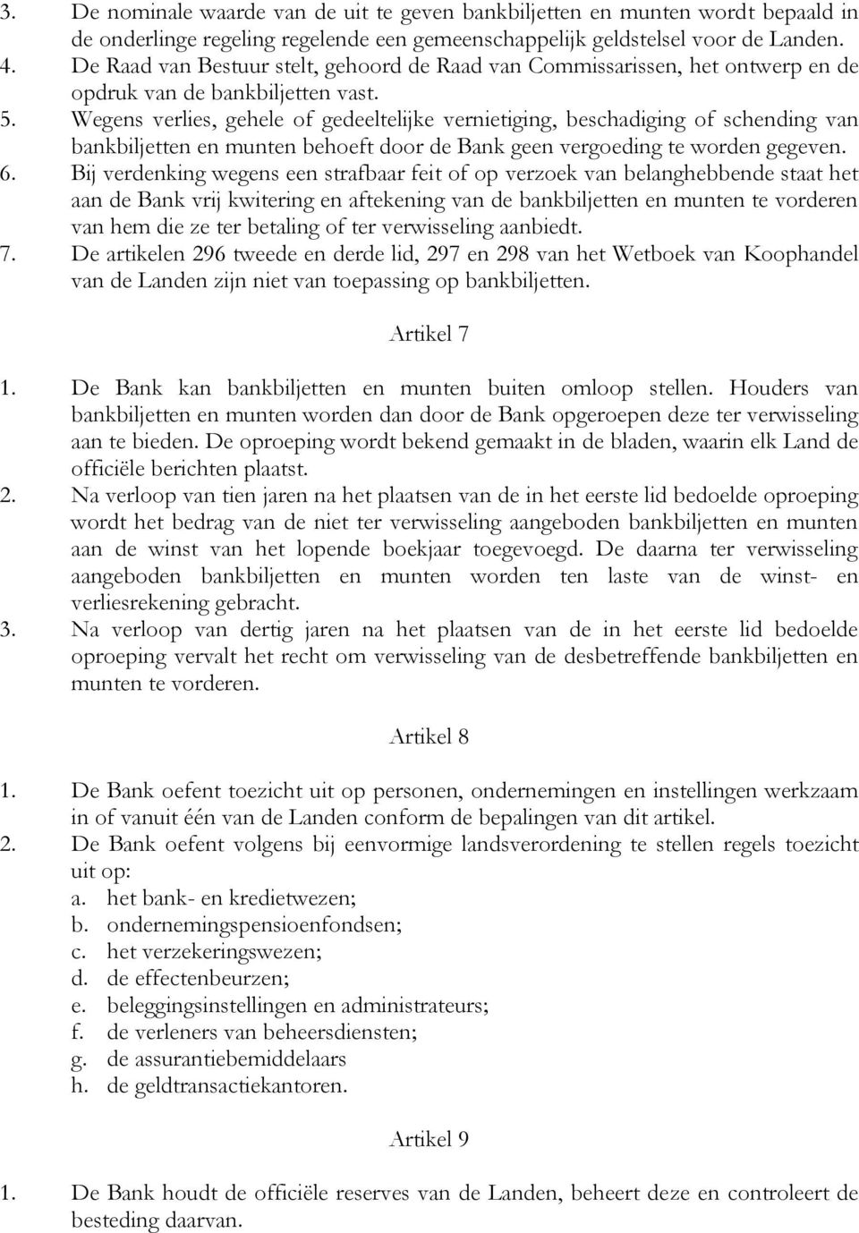 Wegens verlies, gehele of gedeeltelijke vernietiging, beschadiging of schending van bankbiljetten en munten behoeft door de Bank geen vergoeding te worden gegeven. 6.