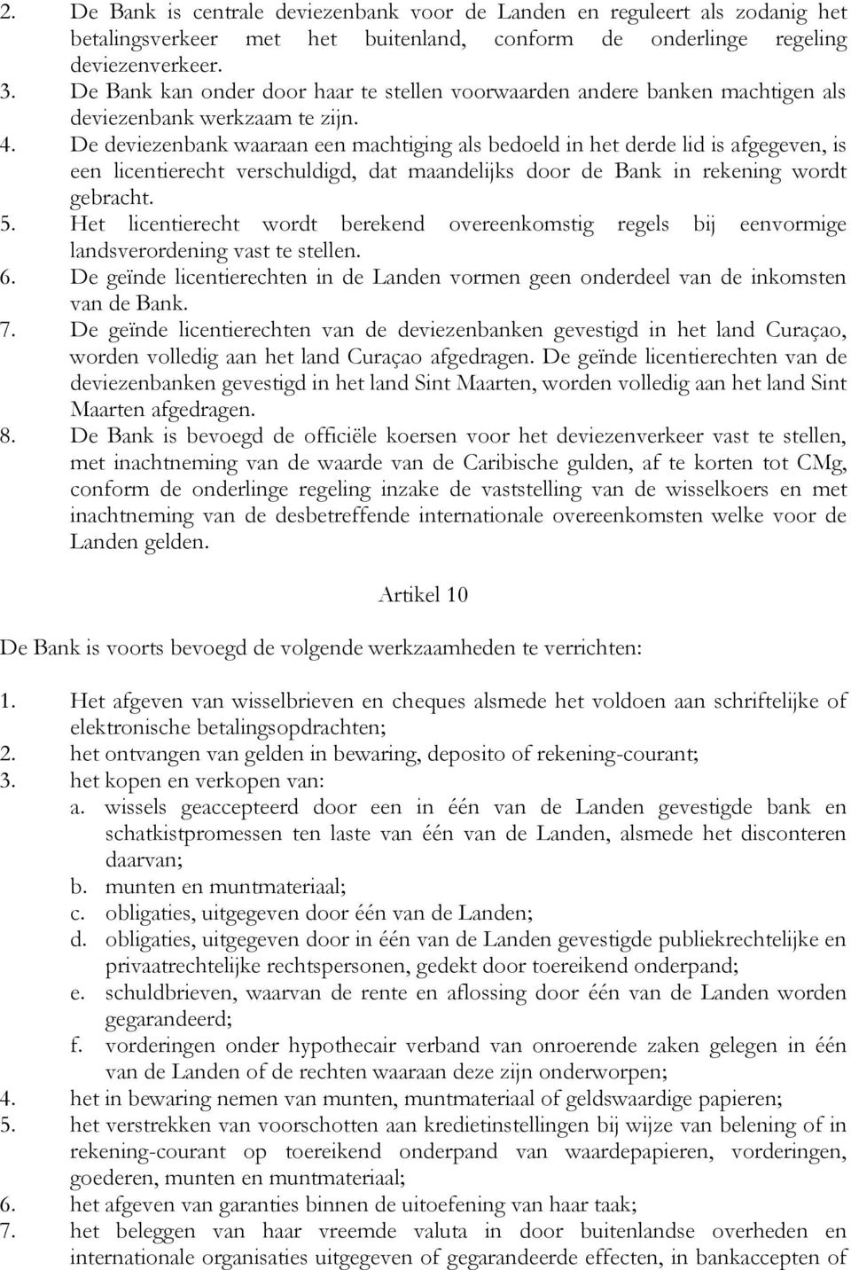 De deviezenbank waaraan een machtiging als bedoeld in het derde lid is afgegeven, is een licentierecht verschuldigd, dat maandelijks door de Bank in rekening wordt gebracht. 5.