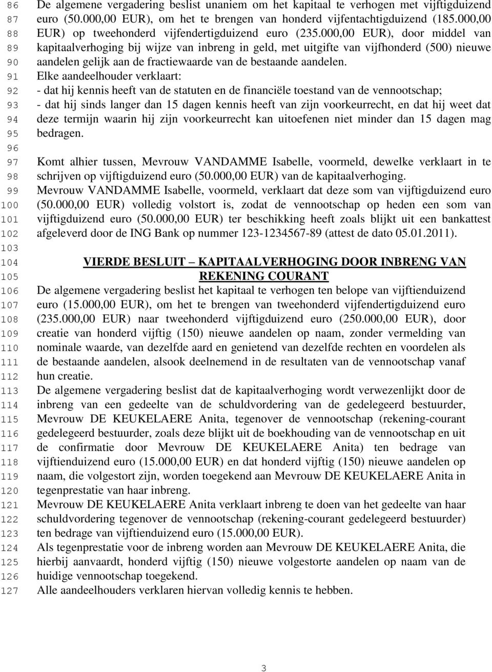 000,00 EUR), door middel van kapitaalverhoging bij wijze van inbreng in geld, met uitgifte van vijfhonderd (500) nieuwe aandelen gelijk aan de fractiewaarde van de bestaande aandelen.